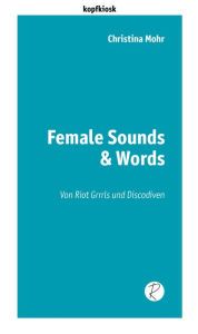 Title: Female Sounds & Words: Von Riot Grrrls und Discodiven, Author: Christina Mohr