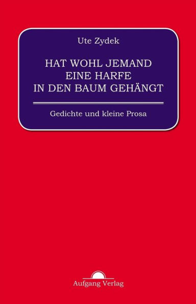 Hat wohl jemand eine Harfe in den Baum gehängt: Gedichte und kleine Prosa