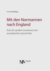 Title: Mit den Normannen nach England: Eine der großen Invasionen der europäischen Geschichte, Author: Uwe Westfehling