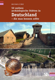 Title: 50 weitere archäologische Stätten in Deutschland - die man kennen sollte, Author: Wolfram Letzner