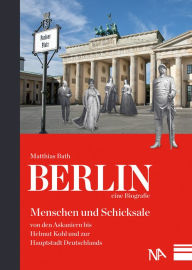 Title: Berlin - eine Biografie: Menschen und Schicksale von den Askaniern bis Helmut Kohl und zur Hauptstadt Deutschlands, Author: Wolfram Letzner