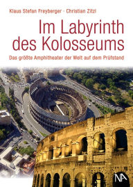 Title: Im Labyrinth des Kolosseums: Das größte Amphitheater der Welt auf dem Prüfstand, Author: Christian Zitzl