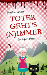 Title: Toter gehts nimmer: Mord in den Wiener Voralpen. Alpenkrimi, Author: Christina Unger