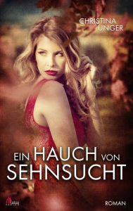 Title: Ein Hauch von Sehnsucht: Liebesroman, Author: Christina Unger