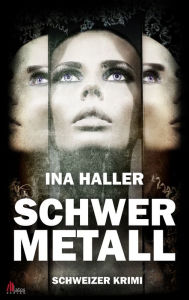 Title: Schwermetall: Schweizer Krimi, Author: Ina Haller