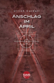 Title: Anschlag im April, Author: Ulrich Cardell