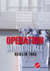Title: Operation Mauerfall: Berlin 1962, Author: Heiger Ostertag