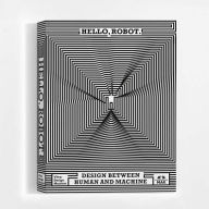 Title: Hello, Robot.: Design between Human and Machine, Author: Mateo Kries