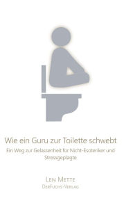 Title: Wie ein Guru zur Toilette schwebt, Author: Len Mette