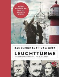 Title: Das kleine Buch vom Meer: Leuchttürme: Wahre Geschichten über die Wächter der See, Author: Olaf Kanter