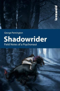 Title: Shadowrider - Field notes of a psychonaut, Author: George Pennington