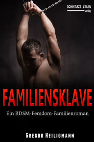 Title: Familiensklave: Ein BDSM-Femdom-Familienroman (Domina / Fetisch), Author: Gregor Heiligmann
