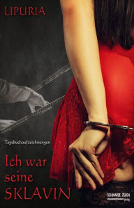 Title: Ich war seine Sklavin: Mein Weg von der Herrin zur Sklavin, Author: Lipuria