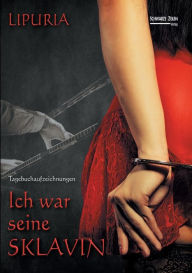 Title: Ich war seine Sklavin: Mein Weg von der Herrin zur Sklavin, Author: Lipuria