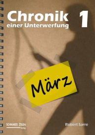 Title: Chronik einer Unterwerfung 1: März, Author: Robert Sarre