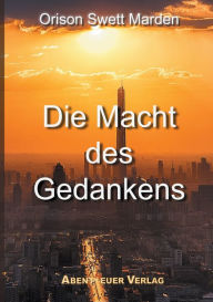 Title: Die Macht des Gedankens, Author: Orison Swett Marden