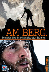 Title: Am Berg.: Bergretter über ihre dramatischsten Stunden., Author: Thomas Käsbohrer