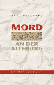 Title: Mord an der Alteburg: Der erste Fall von Kommissar Leichtfuß, Author: Hajo Gellhaus