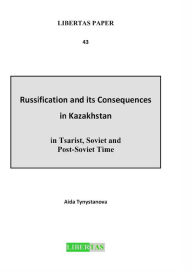 Title: Russification and its Consequences in Kazakhstan in Tsarist, Soviet and Post-Soviet Time, Author: Aida Tynystanova