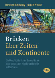 Title: Brücken über Zeiten und Kontinente: Die Geschichte dreier Generationen einer deutschen Missionarsfamilie auf Sumatra, Author: Dorothea Rutkowsky