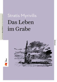 Title: Das Leben im Grabe: Edition Romiosini/Belletristik, Author: Stratis Myrivilis