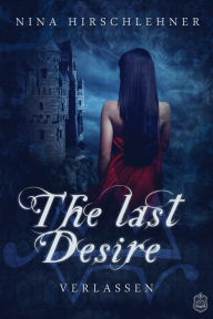 Title: The Last Desire: Verlassen, Author: Nina Hirschlehner