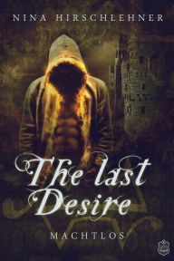 Title: The Last Desire: Machtlos, Author: Nina Hirschlehner