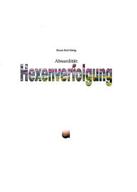 Title: Absurdität: Hexenverfolgung, Author: Bruno Emil König