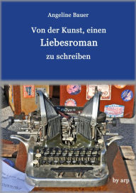 Title: Von der Kunst, einen Liebesroman zu schreiben, Author: Angeline Bauer