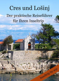 Title: Cres und Lo?inj: - Der praktische Reiseführer für Ihren Inseltrip, Author: Angeline Bauer