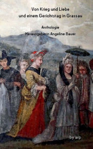 Title: Von Krieg und Liebe und einem Gerichtstag in Grassau, Author: Angeline Bauer
