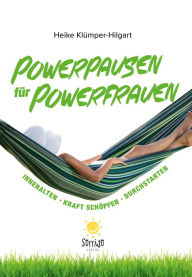 Title: Powerpausen für Powerfrauen: Innehalten. Kraft schöpfen. Durchstarten, Author: Heike Klümper-Hilgart