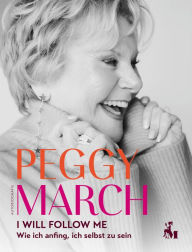 Title: PEGGY MARCH - I WILL FOLLOW ME: Wie ich anfing, ich selbst zu sein, Author: Peggy March