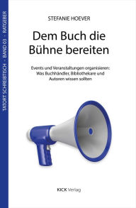 Title: Dem Buch die Bühne bereiten: Events und Veranstaltungen organisieren: Was Buchhändler, Bibliothekare und Autoren wissen müssen, Author: Stefanie Hoever