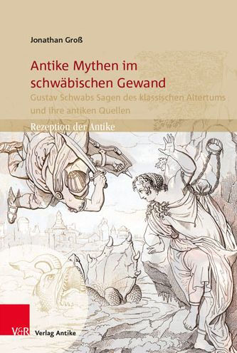 Antike Mythen im schwabischen Gewand: Gustav Schwabs Sagen des klassischen Altertums und ihre antiken Quellen