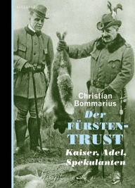 Title: Der Fürstentrust: Kaiser, Adel, Spekulanten, Author: Christian Bommarius