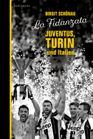 Title: La Fidanzata: Juventus, Turin und Italien, Author: Birgit Schönau