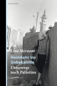 Title: Heimkehr ins Unbekannte: Unterwegs nach Palästina, Author: Lina Meruane