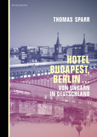 Title: Hotel Budapest, Berlin ...: Von Ungarn in Deutschland, Author: Thomas Sparr