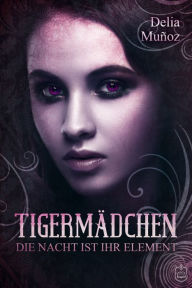 Title: Tigermädchen: Die Nacht ist ihr Element, Author: Delia Muñoz