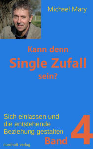 Title: Kann denn Single Zufall sein? Band 4: Sich einlassen und die entstehende Beziehung gestalten!, Author: Michael Mary