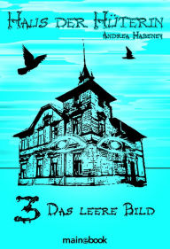 Title: Haus der Hüterin: Band 3 - Das leere Bild: Fantasy-Serie, Author: Andrea Habeney