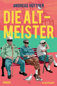 Title: Die Altmeister: Roman, Author: Andreas Hüttner