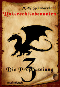 Title: Linksrechtsobenunten - Band 3: Die Prophezeiung: Fantasy-Serie, Author: M.W. Schwarzbach