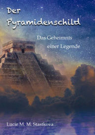 Title: Der Pyramidenschild: Das Geheimnis einer Legende, Author: Lucie Stastkova von Ostrov