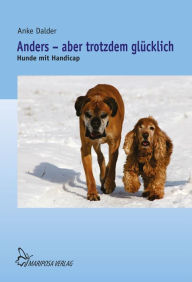 Title: Anders - aber trotzdem glücklich: Hunde mit Handicap, Author: Anke Dalder