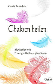 Title: Chakren heilen: Blockaden mit Erzengel-Heilenergien lösen, Author: Carsta Tenscher