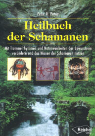 Title: Heilbuch der Schamanen: Mit Trommelrhythmen und Naturweisheiten das Bewusstsein verändern und das Wissen der Schamanen nutzen, Author: Felix R. Paturi