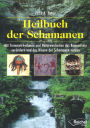 Heilbuch der Schamanen: Mit Trommelrhythmen und Naturweisheiten das Bewusstsein verändern und das Wissen der Schamanen nutzen