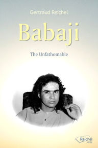 Title: Babaji - The Unfathomable, Author: Gertraud Reichel